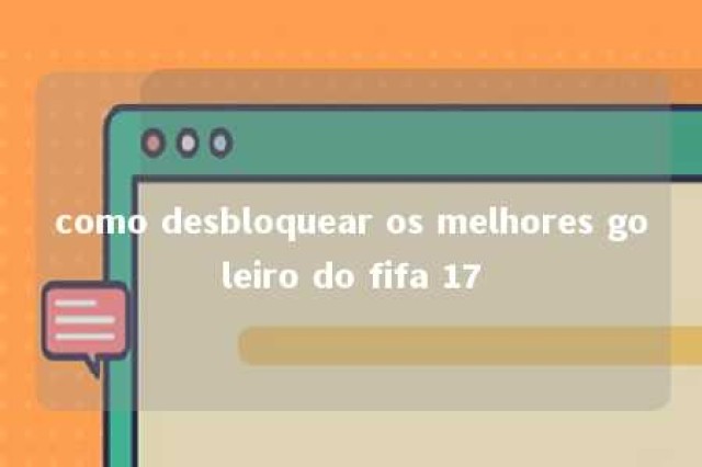 como desbloquear os melhores goleiro do fifa 17 