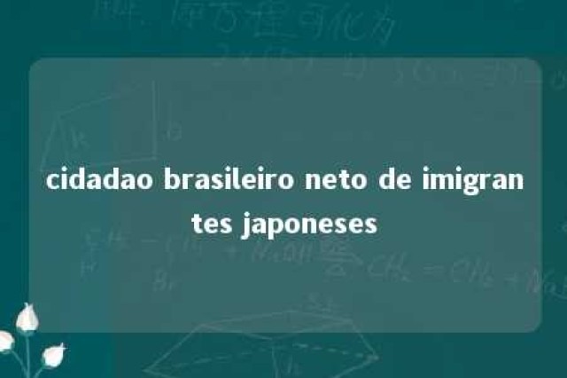 cidadao brasileiro neto de imigrantes japoneses 