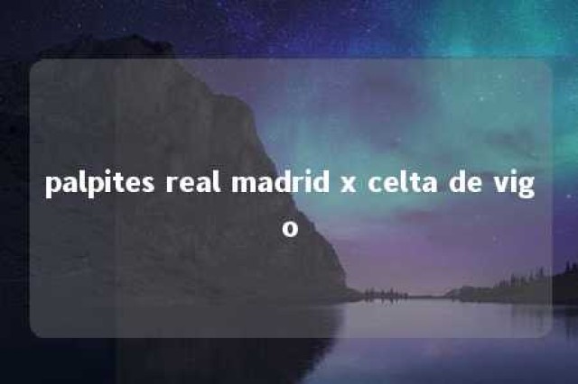 palpites real madrid x celta de vigo 