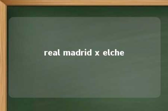 real madrid x elche 