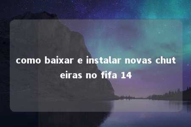 como baixar e instalar novas chuteiras no fifa 14 