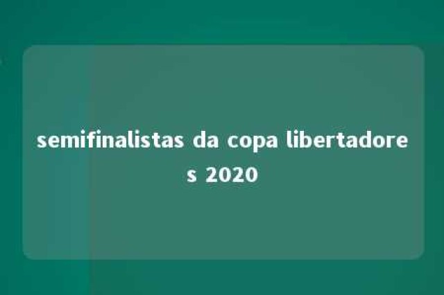 semifinalistas da copa libertadores 2020 