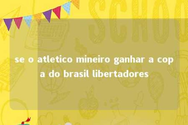 se o atletico mineiro ganhar a copa do brasil libertadores 