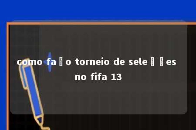 como faço torneio de seleções no fifa 13 