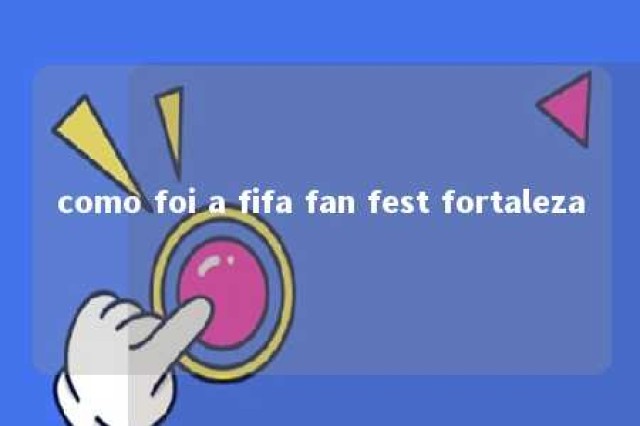 como foi a fifa fan fest fortaleza 