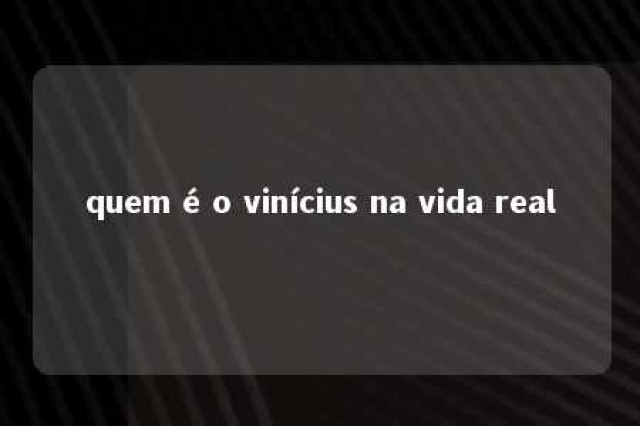 quem é o vinícius na vida real 