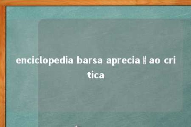 enciclopedia barsa apreciaçao critica 