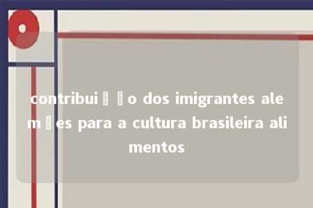 contribuição dos imigrantes alemães para a cultura brasileira alimentos 