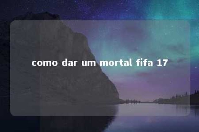 como dar um mortal fifa 17 