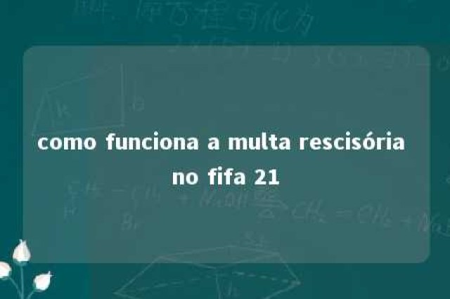 como funciona a multa rescisória no fifa 21 