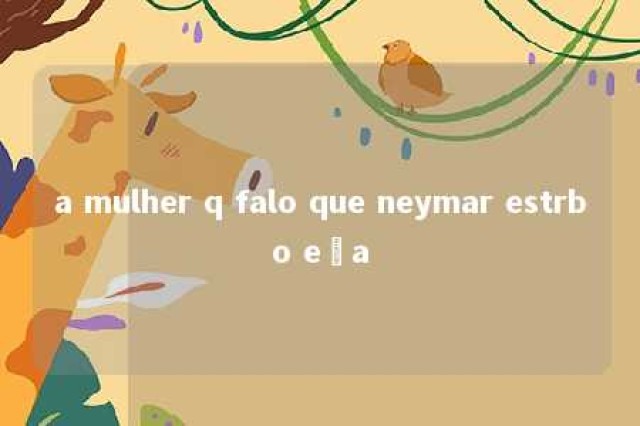 a mulher q falo que neymar estrbo eça 