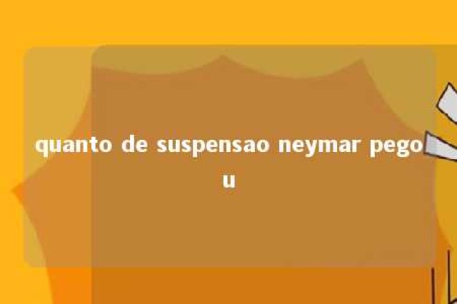 quanto de suspensao neymar pegou 