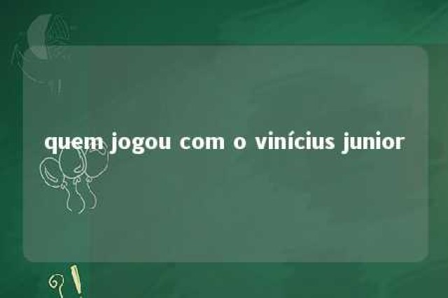 quem jogou com o vinícius junior 