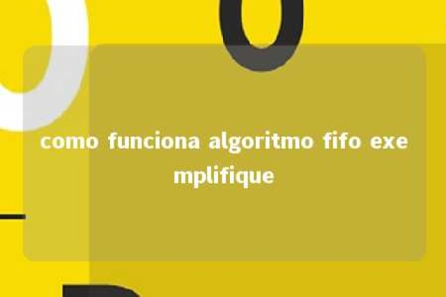 como funciona algoritmo fifo exemplifique 