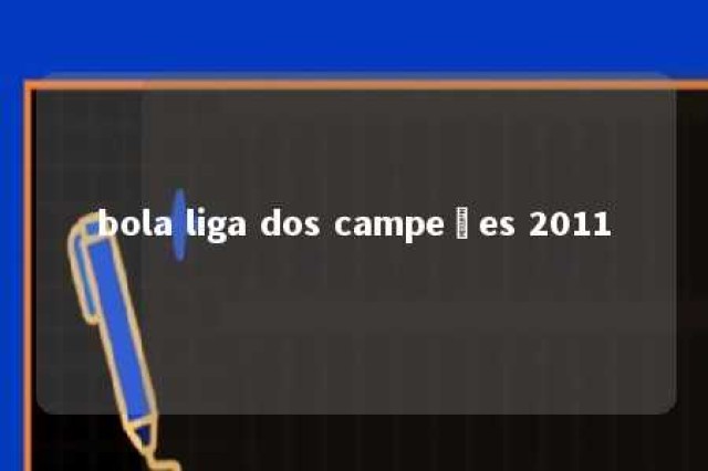 bola liga dos campeões 2011 