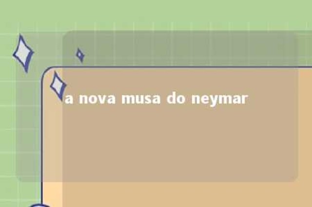 a nova musa do neymar 