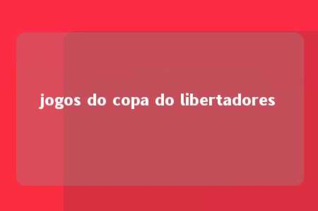 jogos do copa do libertadores 