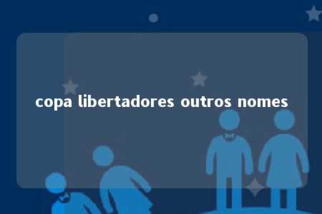 copa libertadores outros nomes 