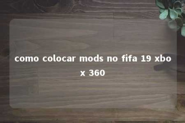 como colocar mods no fifa 19 xbox 360 