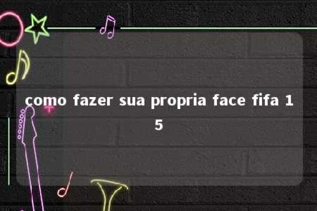 como fazer sua propria face fifa 15 