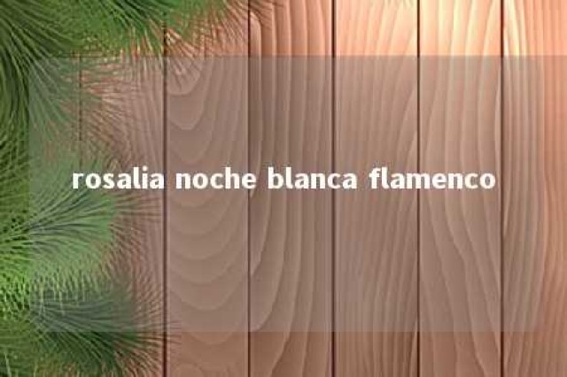 rosalia noche blanca flamenco 