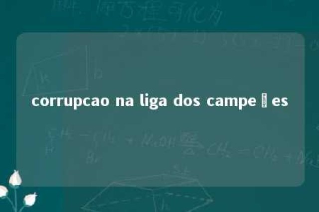 corrupcao na liga dos campeões 