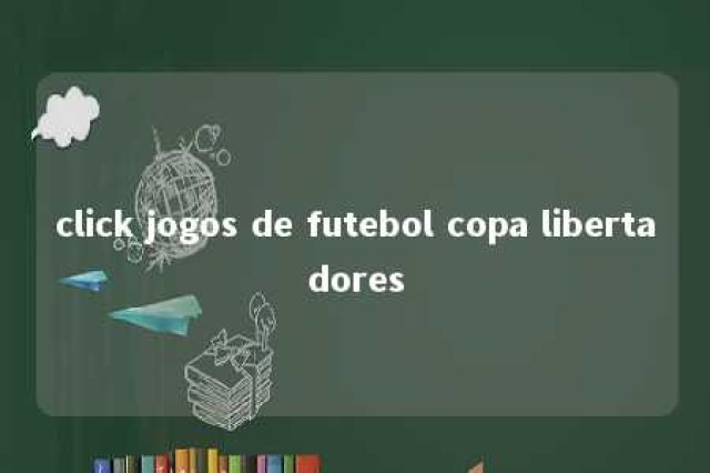 click jogos de futebol copa libertadores 