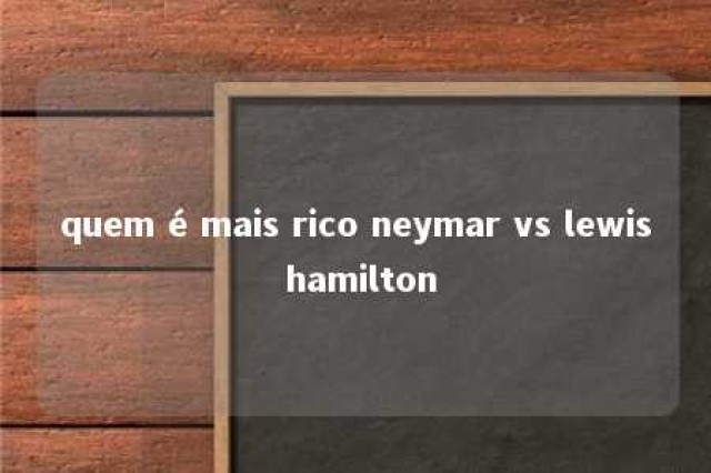 quem é mais rico neymar vs lewis hamilton 