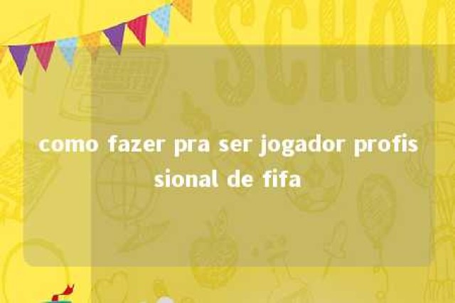 como fazer pra ser jogador profissional de fifa 