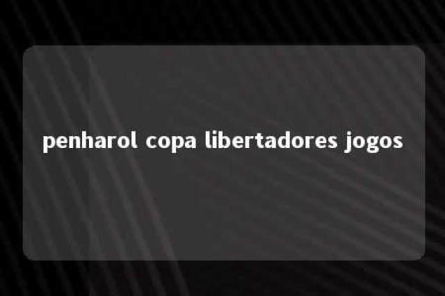 penharol copa libertadores jogos 