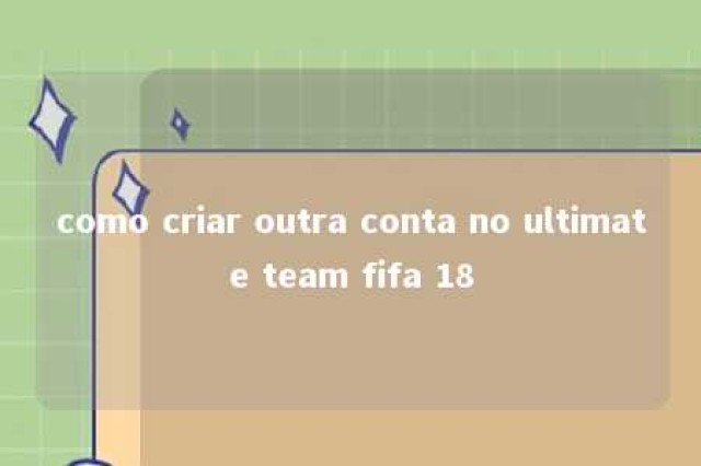 como criar outra conta no ultimate team fifa 18 