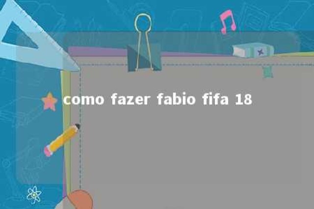 como fazer fabio fifa 18 