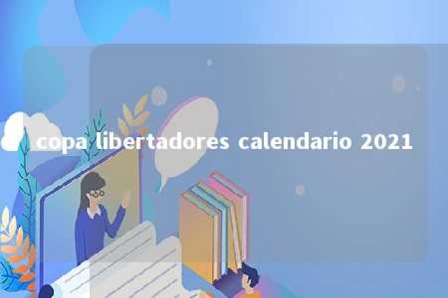 copa libertadores calendario 2021 