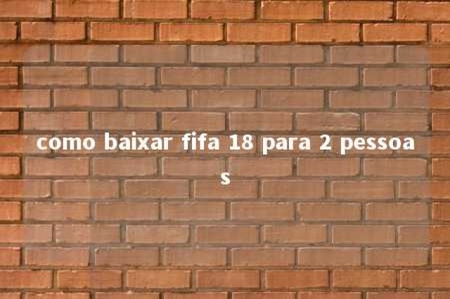 como baixar fifa 18 para 2 pessoas 