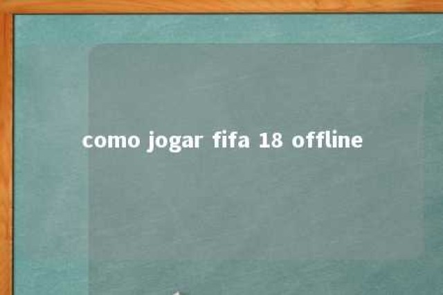 como jogar fifa 18 offline 