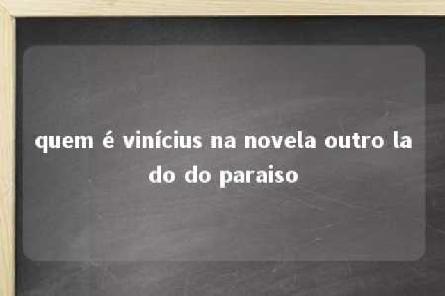 quem é vinícius na novela outro lado do paraiso 