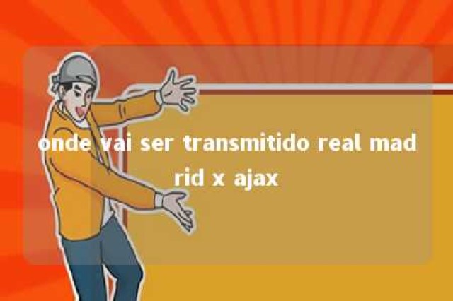 onde vai ser transmitido real madrid x ajax 