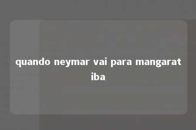 quando neymar vai para mangaratiba 