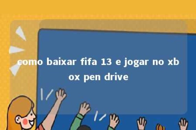 como baixar fifa 13 e jogar no xbox pen drive 