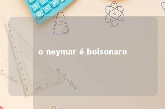 o neymar é bolsonaro 