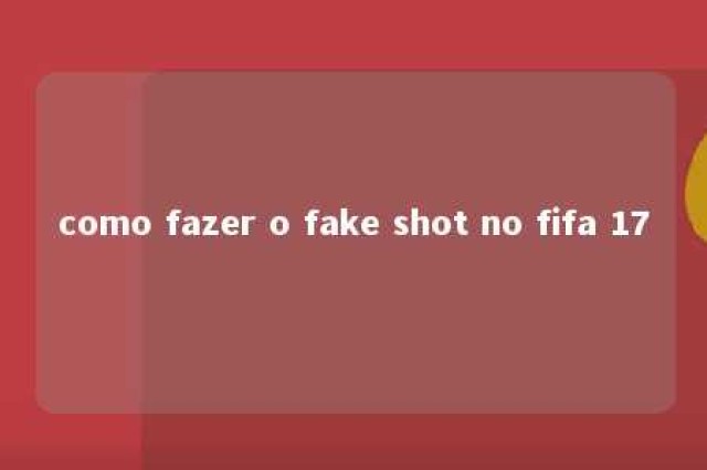 como fazer o fake shot no fifa 17 