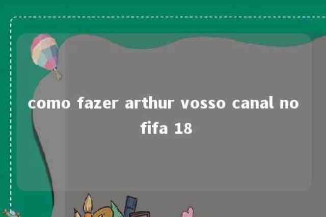 como fazer arthur vosso canal no fifa 18 