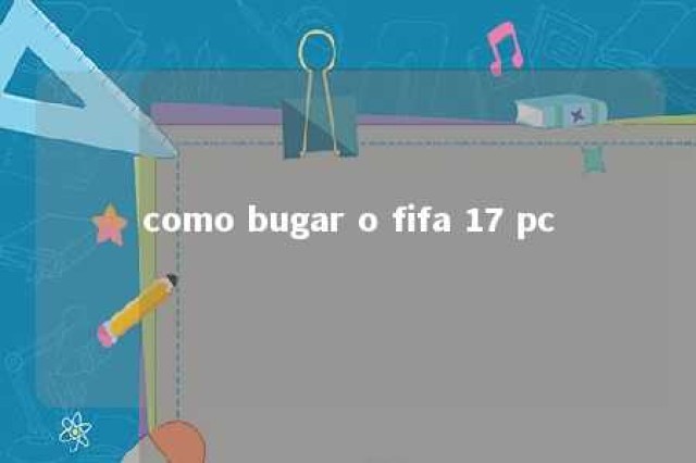 como bugar o fifa 17 pc 