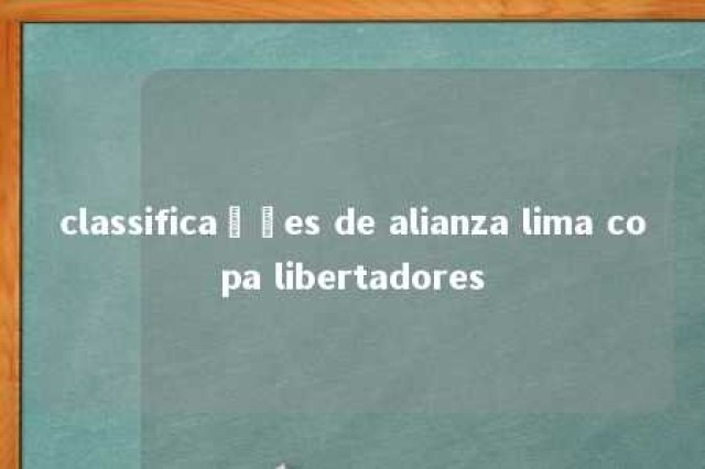 classificações de alianza lima copa libertadores 