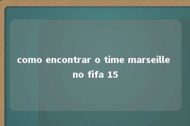 como encontrar o time marseille no fifa 15 