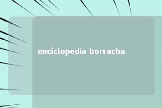 enciclopedia borracha 