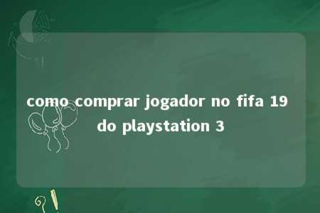 como comprar jogador no fifa 19 do playstation 3 