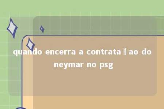 quando encerra a contrataçao do neymar no psg 