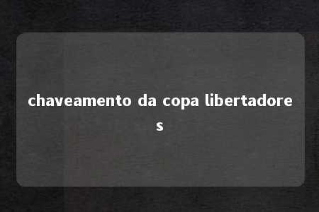 chaveamento da copa libertadores 