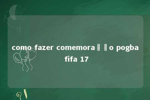 como fazer comemoração pogba fifa 17 